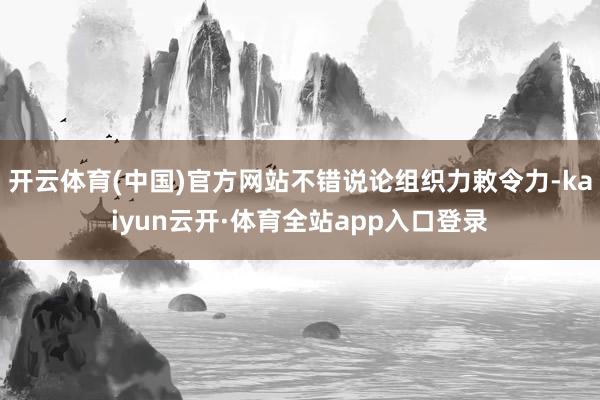 开云体育(中国)官方网站不错说论组织力敕令力-kaiyun云开·体育全站app入口登录